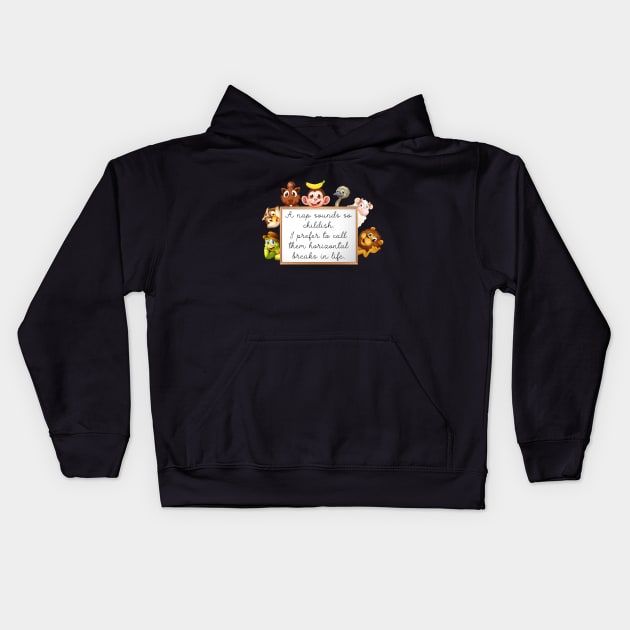 A nap sounds so childish. I prefer to call them horizontal breaks in life. Kids Hoodie by UnCoverDesign